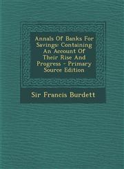 Annals of Banks for Savings Containing an Account of Their Rise and Progress,1289794413,9781289794415