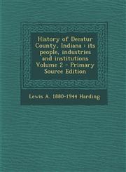 History of Decatur County, Indiana Its People, Industries and Institutions Volume 2 - Primary Source Edition,1293584894,9781293584897