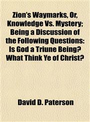 Zion's Waymarks, Or, Knowledge Vs. Mystery; Being a Discussion of the Following Questions Is God a Triune Being? What Think Ye of Christ?,1154894940,9781154894943