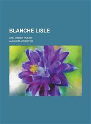 Blanche Lisle; and other poems,1234366819,9781234366810