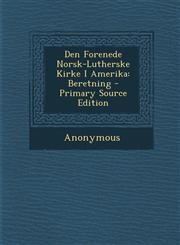 Den Forenede Norsk-Lutherske Kirke I Amerika Beretning - Primary Source Edition,129457891X,9781294578918