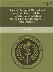 Spectral Integral Method and Spectral Element Method Domain Decomposition Method for Electromagnetic Field Analysis.,1249042712,9781249042716