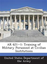 AR 621-1 Training of Military Personnel at Civilian Institutions,1288894686,9781288894680