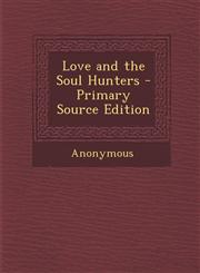 Love and the Soul Hunters - Primary Source Edition,128752480X,9781287524809