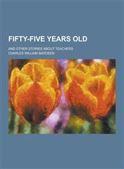 Fifty-Five Years Old; And Other Stories about Teachers,1230285911,9781230285917