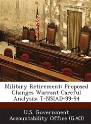 Military Retirement Proposed Changes Warrant Careful Analysis: T-Nsiad-99-94,1289129312,9781289129316