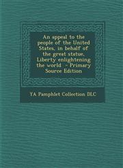 Appeal to the People of the United States, in Behalf of the Great Statue, Liberty Enlightening the World,1287619150,9781287619154
