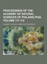Proceedings of the Academy of Natural Sciences of Philadelphia Volume 111-112,1230207317,9781230207315