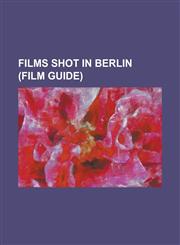 Films Shot in Berlin (Film Guide) Der Letzte Zug, Downfall (Film), Equilibrium (Film), Good Bye, Lenin!, Liegen Lernen, Lola and Billy the Kid, Metro,1155994205,9781155994208