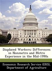 Displaced Workers Differences in Nonmetro and Metro Experience in the Mid-1990s,1249407044,9781249407041