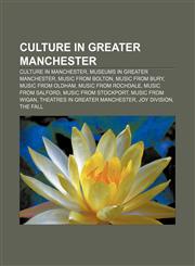 Culture in Greater Manchester Culture in Manchester, Museums in Greater Manchester, Music from Bolton, Music from Bury, Music from Oldham,1157449050,9781157449058