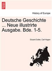 Deutsche Geschichte ... Neue illustrirte Ausgabe. Bde. 1-5.,1241533180,9781241533182