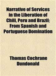 Narrative of Services in the Liberation of Chili, Peru and Brazil; From Spanish and Portuguese Domination,1151091804,9781151091802