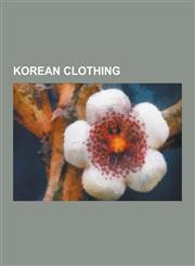 Korean Clothing Korean Footwear, Korean Headgear, Hanbok, List of Korean Clothing, Dangui, Kkachi Durumagi, Garot, Jobawi, Wonsam, Nam,1230575529,9781230575520