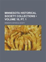 Minnesota Historical Society Collections (Volume 10, pt. 1),123529238X,9781235292385