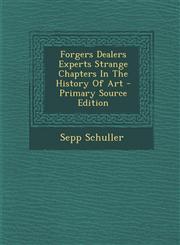 Forgers Dealers Experts Strange Chapters In The History Of Art - Primary Source Edition,129572426X,9781295724260