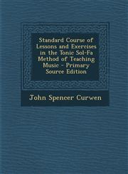 Standard Course of Lessons and Exercises in the Tonic Sol-Fa Method of Teaching Music - Primary Source Edition,1294759183,9781294759188