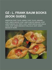 Oz - L. Frank Baum Books (Book Guide) American Fairy Tales, Animal Fairy Tales, Annabel, Aunt Jane's Nieces, Aunt Jane's Nieces Abroad, Aunt Jane's Nieces Out West, Aunt Jane's Nieces and Uncle John, Aunt Jane's Nieces at Millville, Aunt Jane's Nieces at,1234715031,9781234715038