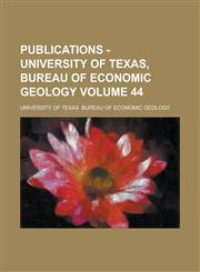 Publications - University of Texas, Bureau of Economic Geology Volume 44,1234279258,9781234279257