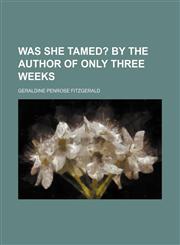 Was She Tamed?; By the Author of Only Three Weeks,1458949125,9781458949127