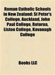 Roman Catholic Schools in New Zealand St Peter's College, Auckland, John Paul College, Rotorua, Liston College, Kavanagh College,115767044X,9781157670445