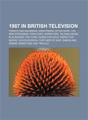 1987 in British television French and Saunders, Knightmare, After Dark, The New Statesman, Star Cops, Dispatches, Talking Heads,1155510674,9781155510675