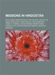 Missions in Hindãºstã¡n; With a Brief Description of the Country, and of the Moral and Social Conditions of the Inhabitants,1150925957,9781150925955