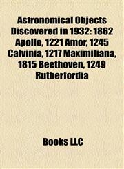 Astronomical Objects Discovered in 1932 1862 Apollo, 1221 Amor, 1245 Calvinia, 1217 Maximiliana, 1815 Beethoven, 1249 Rutherfordia,1155424204,9781155424200