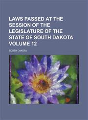 Laws Passed at the Session of the Legislature of the State of South Dakota Volume 12,1236782658,9781236782656