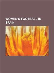 Women's Football in Spain Copa de La Reina, Spanish Female Footballers, Spanish Women's Football Clubs, Superliga Femenina,1155993462,9781155993461