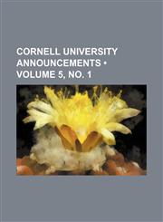 Cornell University Announcements (Volume 5, no. 1),1235749150,9781235749155