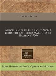 Miscellanies by the Right Noble Lord, the late Lord Marquess of Halifax (1700),1240784198,9781240784196