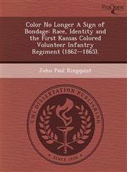 Color No Longer A Sign of Bondage Race, Identity and the First Kansas Colored Volunteer Infantry Regiment (1862--1865).,1249870259,9781249870258