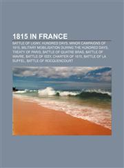 1815 in France Battle of Ligny, Hundred Days, Minor campaigns of 1815, Military mobilisation during the Hundred Days, Treaty of Paris,1155760263,9781155760261