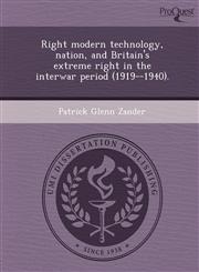 Right modern technology, nation, and Britain's extreme right in the interwar period (1919--1940).,1243624612,9781243624611