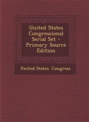 United States Congressional Serial Set - Primary Source Edition,1294688715,9781294688716