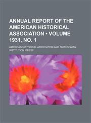Annual Report of the American Historical Association (Volume 1931, no. 1),1459037332,9781459037335