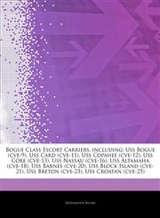 Articles On Bogue Class Escort Carriers, including Uss Bogue (cve-9), Uss Card (cve-11), Uss Copahee (cve-12), Uss Core (cve-13), Uss Nassau (cve-16), Uss Altamaha (cve-18), Uss Barnes (cve-20), Uss Block Island (cve-21),1244411337,9781244411333