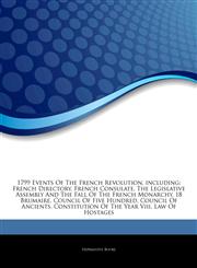 Articles On 1799 Events Of The French Revolution, including French Directory, French Consulate, The Legislative Assembly And The Fall Of The French Monarchy, 18 Brumaire, Council Of Five Hundred, Council Of Ancients,1243068507,9781243068507