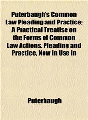 Puterbaugh's Common Law Pleading and Practice; A Practical Treatise on the Forms of Common Law Actions, Pleading and Practice, Now in Use in,1153368390,9781153368391