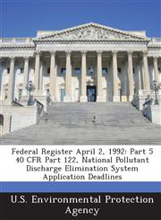 Federal Register April 2, 1992 Part 5 40 CFR Part 122, National Pollutant Discharge Elimination System Application Deadlines,1288767811,9781288767816