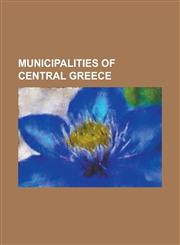 Municipalities of Central Greece Agrafa (Municipality), Aliartos, Amfikleia-Elateia, Chalcis, Delphi, Dirfys-Messapia, Distomo-Arachova-Antikyra, Dom,1156093422,9781156093429