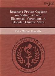Resonant Proton Capture on Sodium-23 and Elemental Variations in Globular Cluster Stars.,1249032865,9781249032861