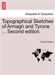 Topographical Sketches of Armagh and Tyrone ... Second edition.,1240863381,9781240863389