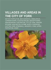 Villages and areas in the City of York Nether Poppleton, New Earswick, Osbaldwick, Copmanthorpe, Acaster Malbis, Bishopthorpe, Askham Bryan,1155505492,9781155505497