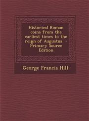 Historical Roman Coins from the Earliest Times to the Reign of Augustus - Primary Source Edition,1293589985,9781293589984