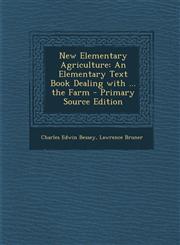 New Elementary Agriculture An Elementary Text Book Dealing with ... the Farm - Primary Source Edition,1289507449,9781289507442