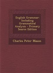English Grammar Including Grammatical Analysis - Primary Source Edition,129343468X,9781293434680