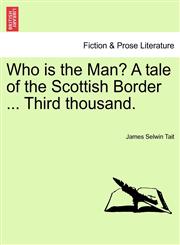 Who is the Man? A tale of the Scottish Border ... Third thousand.,1241196281,9781241196288