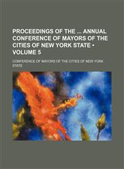 Proceedings of the Annual Conference of Mayors of the Cities of New York State (Volume 5),1154021998,9781154021998